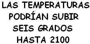 LAS TEMPERATURAS PODRÍAN SUBIR 6 GRADOS HASTA 2100.