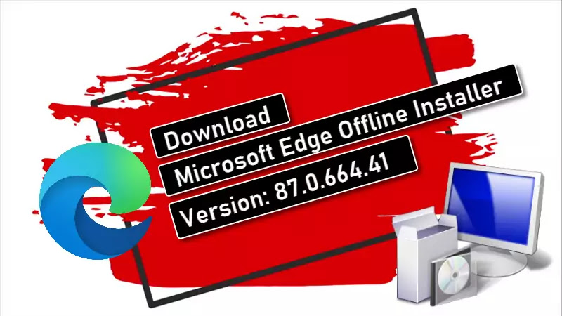 Microsoft Edge offline installer version 87.0.664.41 (stable) is now available for download