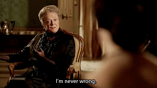Downton+Abbey.+Maggie.+Violet.+I'm+never+wrong.+I+know+everything.gif