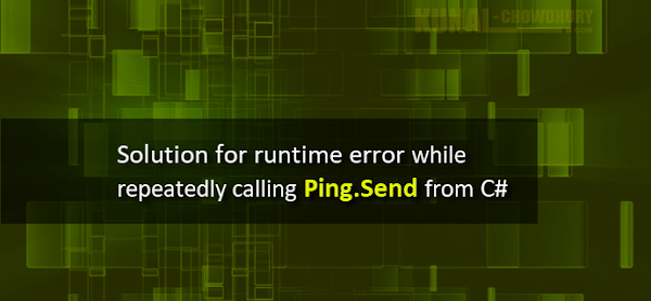 Solution for runtime error while repeatedly calling Ping.Send from C# (www.kunal-chowdhury.com)