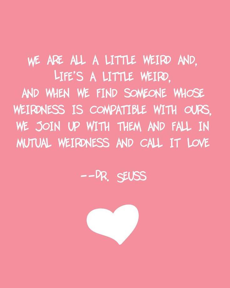 We are all a little weird and, Life's a little weird, and when we find ...