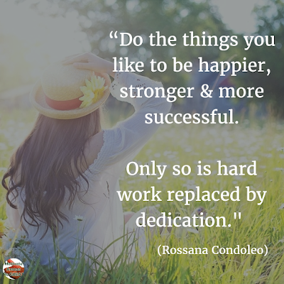 Motivational Quotes For Work: âDo the things you like to be happier, stronger & more successful. Only so is hard work replaced by dedication." - Rossana Condoleo