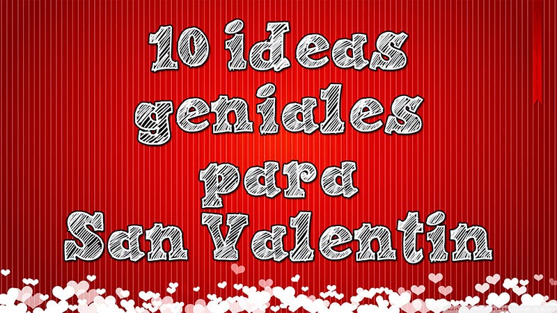 10 ideas geniales para san valentin