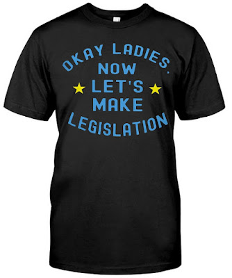 Okay Ladies Now Let's Make Legislation T Shirt Hoodie Sweatshirt. GET IT HERE