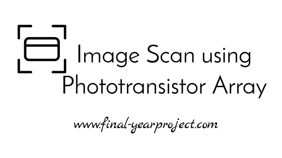 Project on Image Scan using Phototransistor Array