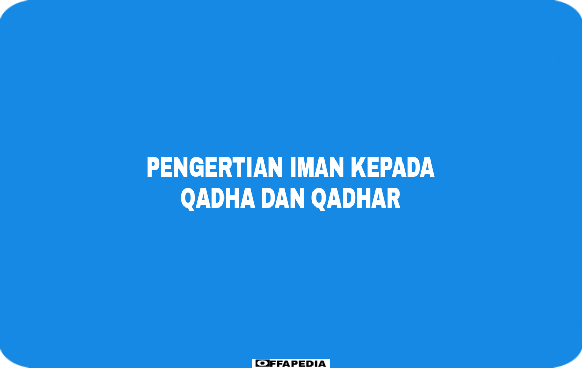 Pengertian Iman Kepada Qadha dan Qadhar