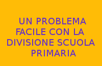 UN PROBLEMA FACILE CON LA DIVISIONE - SCUOLA PRIMARIA UN PROBLEMA FACILE CON LA DIVISIONE - SCUOLA PRIMARIA