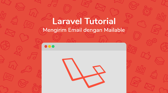 Laravel Tutorial: Mengirim Email dengan Mailable (5.5)