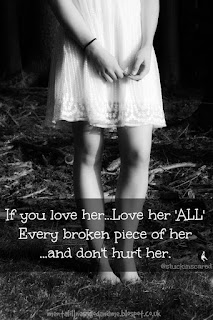 Quote. "If you love her, love her all, every broken piece of her, and don't hurt her" @stuckinscared mentalillnessgodandme.blogspot.co.uk