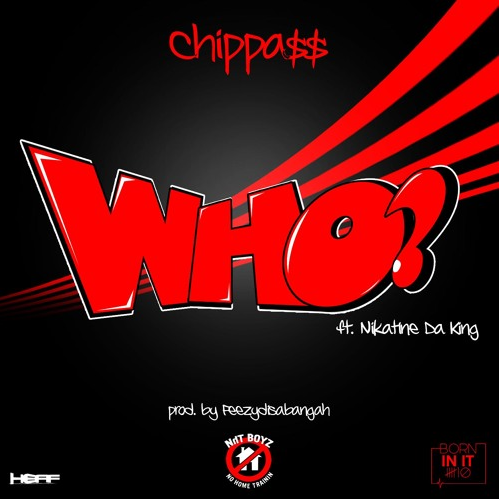 Chippass featuring Nikatine Da King - "Who" (Produced by Feezydisabangah)