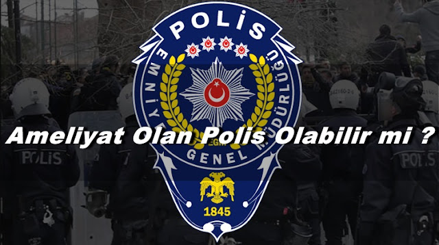 ameliyat olmak polis olmaya engel mi