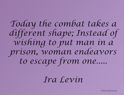 "Today the combat takes a different shape; Instead of wishing to put man in a prison, woman endeavors to escape from one..."