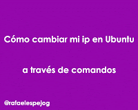 Como cambiar mi ip en ubuntu a traves de comandos
