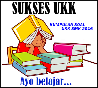 Download Kumpulan Latihan Soal UKK SMK Lengkap Tahun 2016