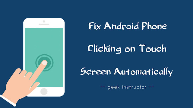 Fix Android phone clicking on touch screen automatically