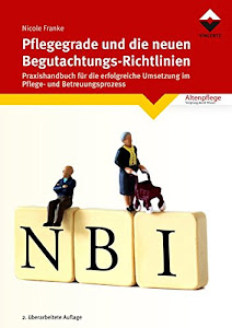 Pflegegrade und die neuen Begutachtungsrichtlinien: Praxishandbuch für die erfolgreiche Umsetzung im Pflege- und Betreuungsprozess