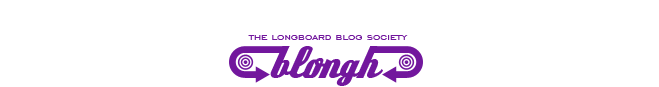 Blongh, The Longboard Blog Society.
