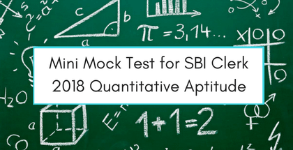 Mini Mock Test for SBI Clerk 2018 Quantitative Aptitude 