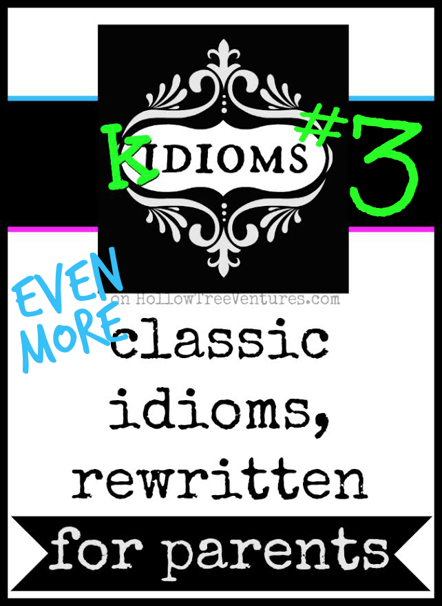Ever wonder why folksy sayings don't seem to make much sense? Click through for MORE hilarious Kidioms - classic idioms, rewritten for parents. #funny from @RobynHTV