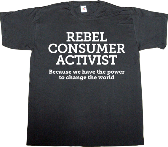 activism useless consumer society useless capitalism useless corporation freedom t-shirt ephemeral-t-shirts