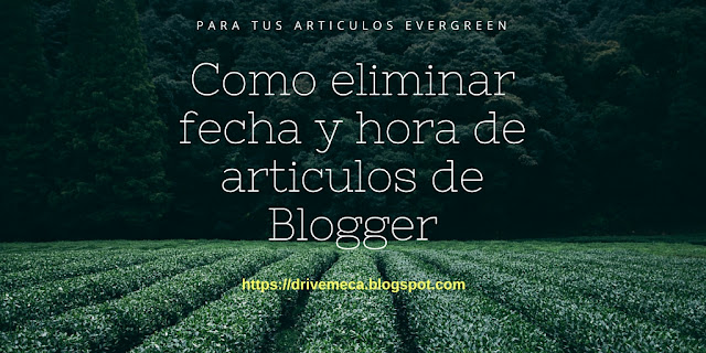 DriveMeca eliminando fecha y hora de artículos de Blogger paso a paso