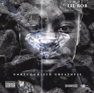 New Music: Lil Rob ABM - UnRecognized Greatness