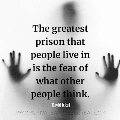 Inspirational Words Of Wisdom About Life: "The greatest prison that people live in is the fear of what other people think." - David Icke 