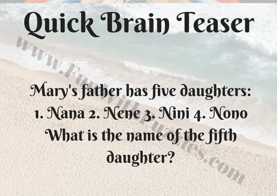 Mary's father has five daughters:  1. Nana 2. Nene 3. Nini 4. Nono  What is the name of the fifth daughter