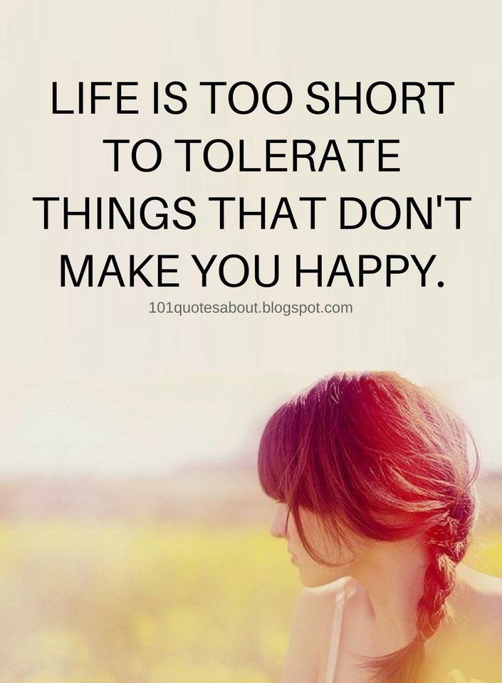 Life Is Too Short To Tolerate Things That Don't Make You Happy Life Fascinating Quotes To Make You Happy Life Is Too Short To Tolerate Things That Don't Make You Happy Life Fascinating Quotes To Make You Happy