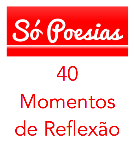 40 MOMENTOS DE REFLEXÃO | SÓ POESIAS