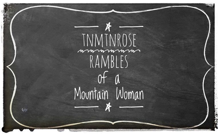 TnMtnRose ~ Rambles Of A Mountain Woman ~