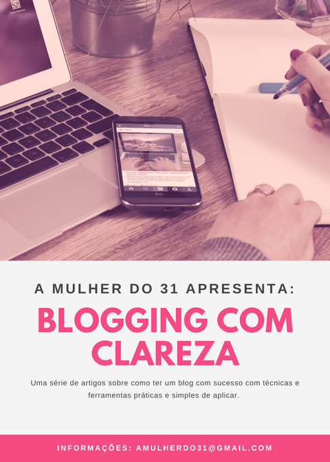 A Mulher do 31 apresenta Blogging com Clareza Uma série de artigos sobre como ter um blog com sucesso com técnicas e ferramentas práticas e simples de aplicar