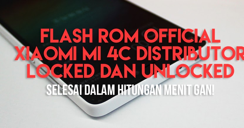 Cara Flash Rom Resmi Mi 4c Dari Rom Distributor Locked Bootloader Lengkap Yuusroon