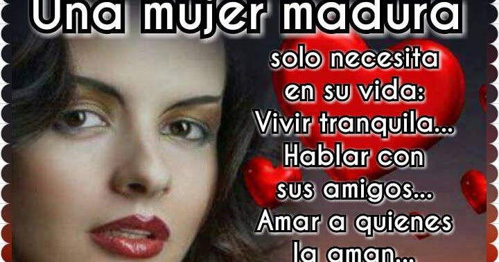 Una mujer madura solo necesita en su vida... - Solo sentimientos y nada mas