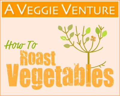 How to Roast Vegetables, 15 Tips & a Master Recipe from A Veggie Venture