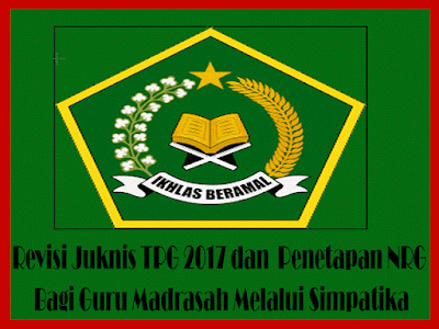 Revisi Juknis TPG 2017 dan  Penetapan NRG Bagi Guru Madrasah Melalui Simpatika