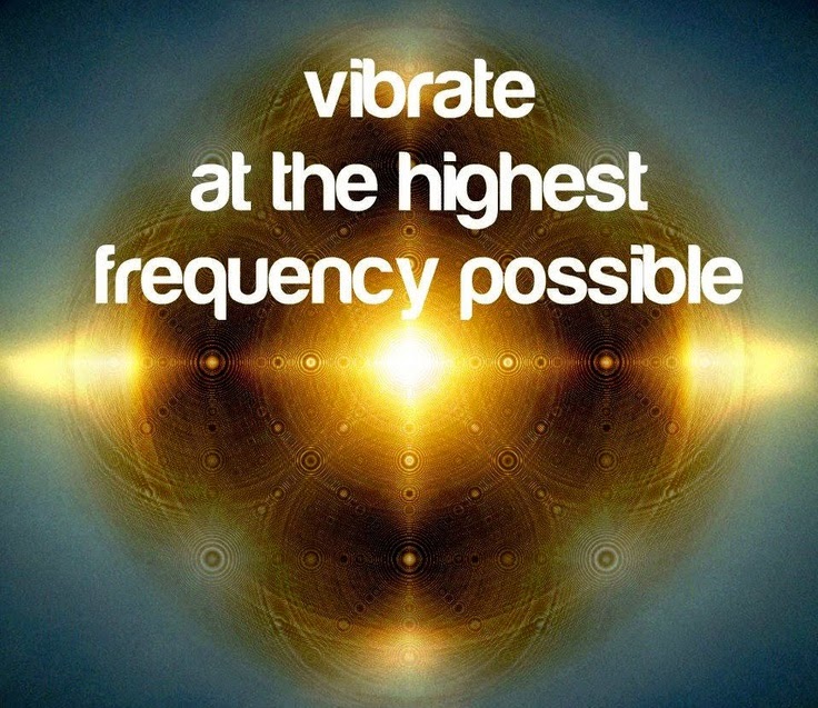 Vibrate at the highest frequency possible God is Heart