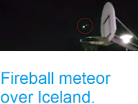 http://sciencythoughts.blogspot.co.uk/2017/09/fireball-meteor-over-iceland.html