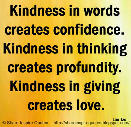 Kindness in words creates confidence. Kindness in thinking creates ...