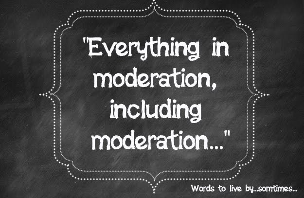 "Everything in Moderation, Including Moderation..."
