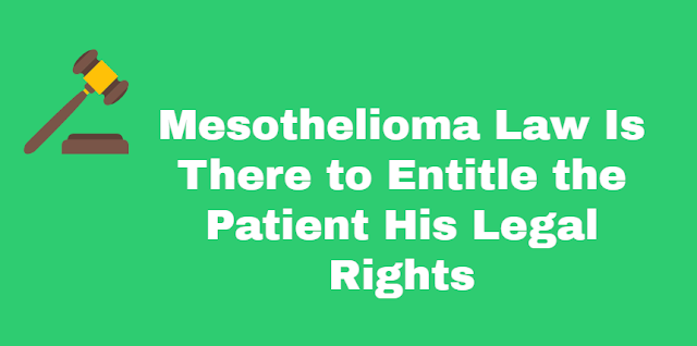 Mesothelioma Law Is There to Entitle the Patient His Legal Rights