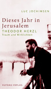 Dieses Jahr in Jerusalem: Theodor Herzl - Traum und Wirklichkeit (Aufbau-Sachbuch)