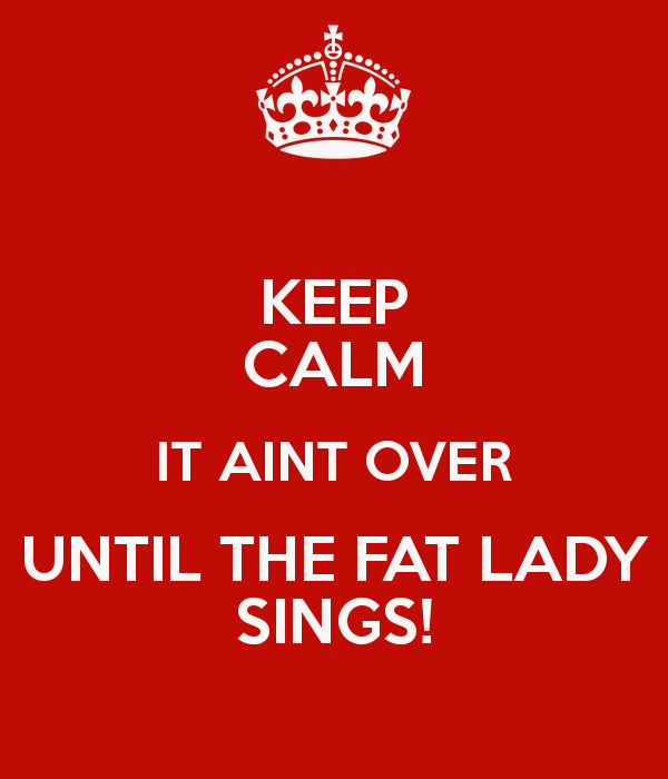 Image result for it's not over till the fat lady sings