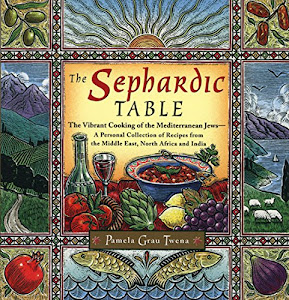 The Sephardic Table: The Vibrant Cooking of the Mediterranean Jews-A Personal Collection of Recipes from the Middle East, North Africa and India