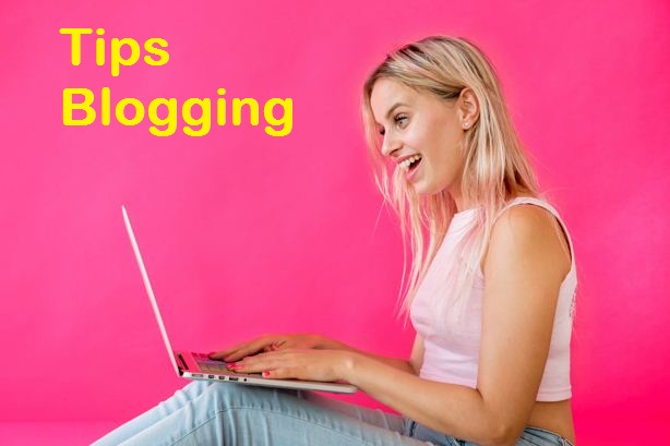 11 Tips Blogging Terbaik Untuk Blogger Pemula