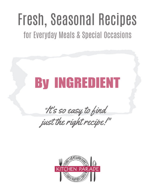 Kitchen Parade's Fresh, Seasonal Recipes ♥ super-organized By Ingredient and more