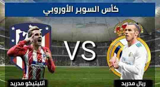 مشاهدة لعبة ريال مدريد و أتلتيكو مدريد بث مباشر الآن في كأس السوبر الأوروبي