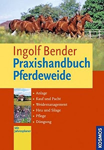 Praxishandbuch Pferdeweide: Anlage, Kauf und Pacht, Weide-Management, Heu und Silage, Pflege, Düngung