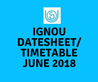 IGNOU DATE SHEET / TEE TIME TABLE  JUNE 2018