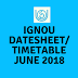 IGNOU DATE SHEET / TEE TIME TABLE  JUNE 2018